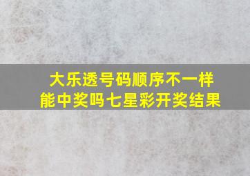 大乐透号码顺序不一样能中奖吗七星彩开奖结果