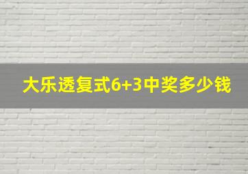 大乐透复式6+3中奖多少钱