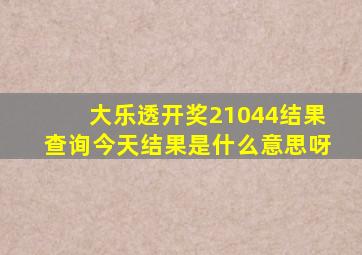 大乐透开奖21044结果查询今天结果是什么意思呀