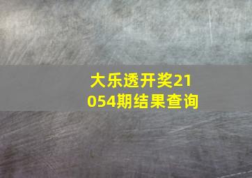 大乐透开奖21054期结果查询