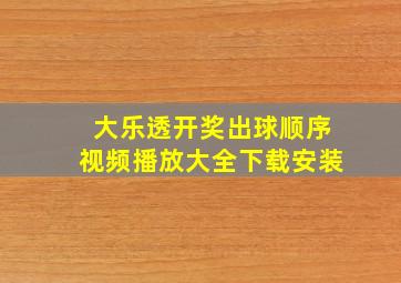 大乐透开奖出球顺序视频播放大全下载安装