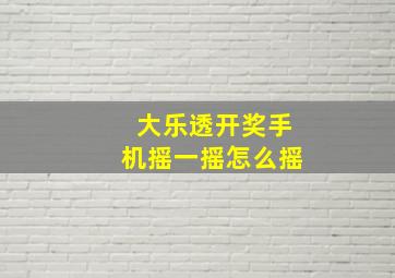 大乐透开奖手机摇一摇怎么摇