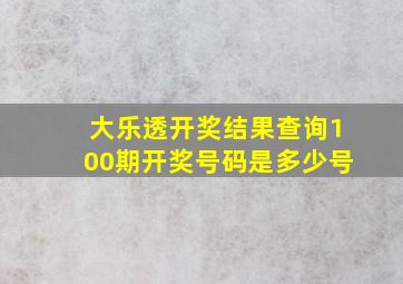 大乐透开奖结果查询100期开奖号码是多少号