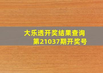 大乐透开奖结果查询第21037期开奖号