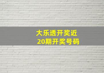 大乐透开奖近20期开奖号码