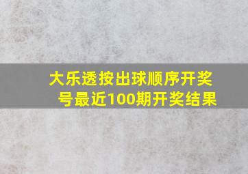 大乐透按出球顺序开奖号最近100期开奖结果