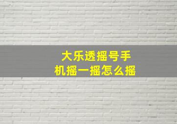 大乐透摇号手机摇一摇怎么摇