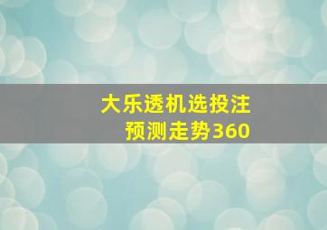 大乐透机选投注预测走势360