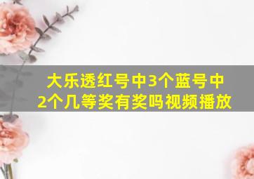 大乐透红号中3个蓝号中2个几等奖有奖吗视频播放