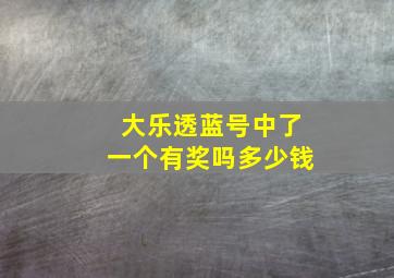 大乐透蓝号中了一个有奖吗多少钱