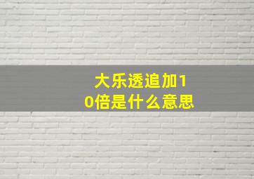 大乐透追加10倍是什么意思