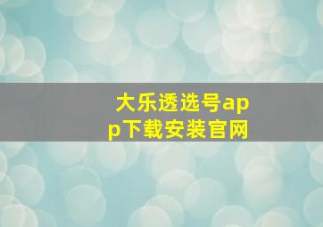 大乐透选号app下载安装官网