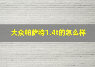 大众帕萨特1.4t的怎么样