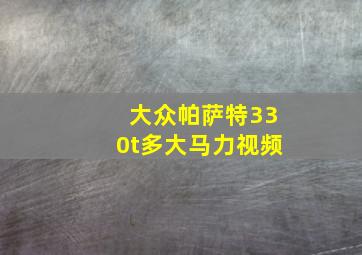 大众帕萨特330t多大马力视频