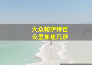 大众帕萨特百公里加速几秒