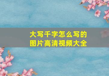 大写千字怎么写的图片高清视频大全