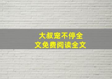 大叔宠不停全文免费阅读全文