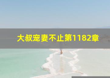 大叔宠妻不止第1182章