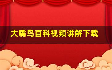 大嘴鸟百科视频讲解下载