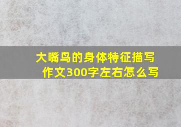 大嘴鸟的身体特征描写作文300字左右怎么写