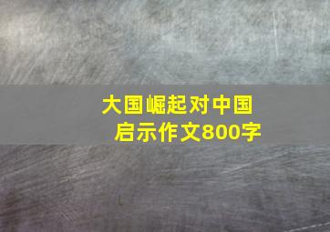 大国崛起对中国启示作文800字