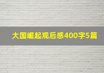 大国崛起观后感400字5篇