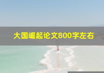 大国崛起论文800字左右