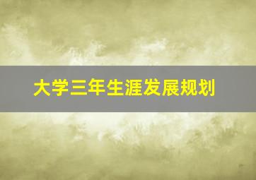 大学三年生涯发展规划