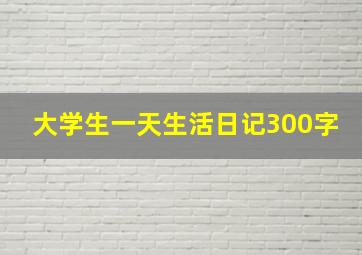 大学生一天生活日记300字