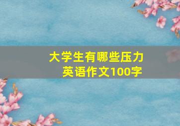 大学生有哪些压力英语作文100字