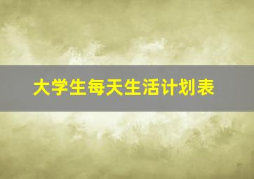 大学生每天生活计划表