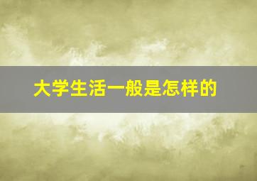 大学生活一般是怎样的