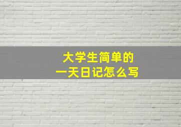 大学生简单的一天日记怎么写