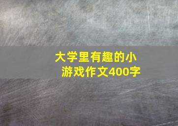 大学里有趣的小游戏作文400字