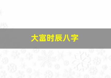 大富时辰八字