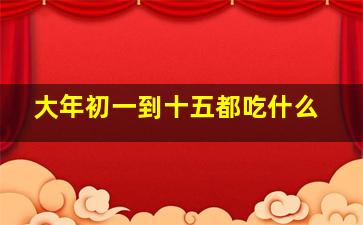 大年初一到十五都吃什么