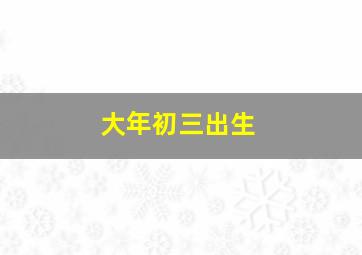 大年初三出生