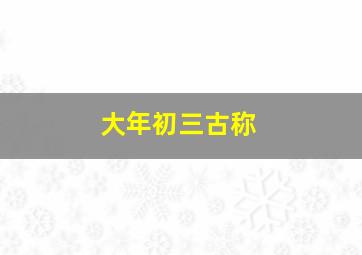 大年初三古称