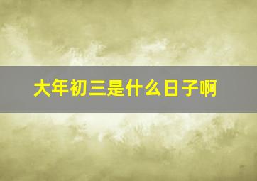 大年初三是什么日子啊