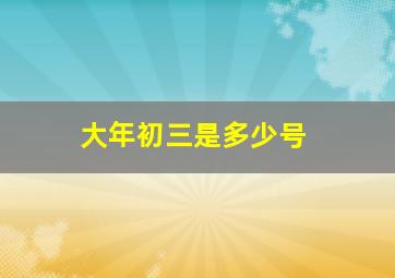 大年初三是多少号