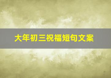 大年初三祝福短句文案