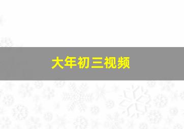 大年初三视频