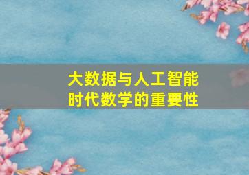 大数据与人工智能时代数学的重要性