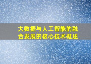 大数据与人工智能的融合发展的核心技术概述