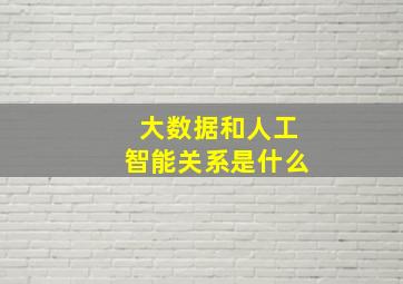 大数据和人工智能关系是什么