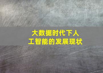 大数据时代下人工智能的发展现状