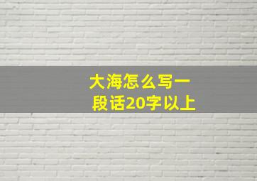 大海怎么写一段话20字以上