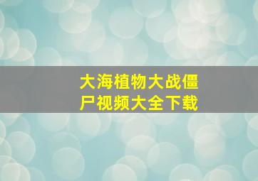 大海植物大战僵尸视频大全下载