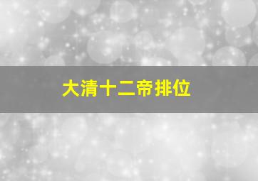 大清十二帝排位