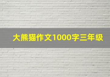 大熊猫作文1000字三年级